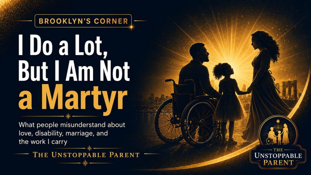Featured image for Brooklyn’s Corner showing a silhouetted family with a father in a wheelchair, a mother, and a little girl, with the title “I Do a Lot, But I Am Not a Martyr” for The Unstoppable Parent.