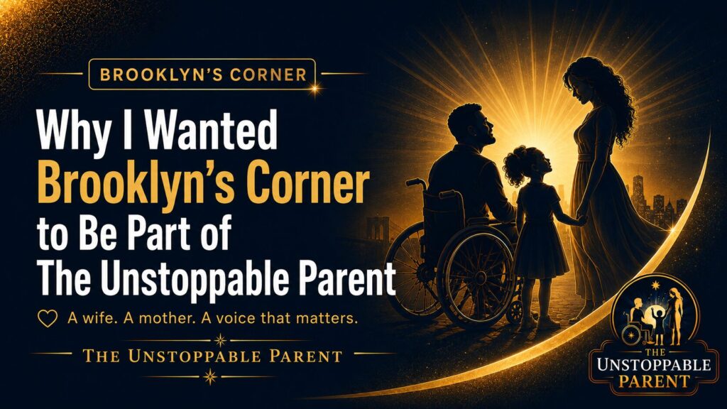 Featured image for Brooklyn’s Corner showing a family with a father in a wheelchair, a mother, and a little girl, with the title Why I Wanted Brooklyn’s Corner to Be Part of The Unstoppable Parent.
